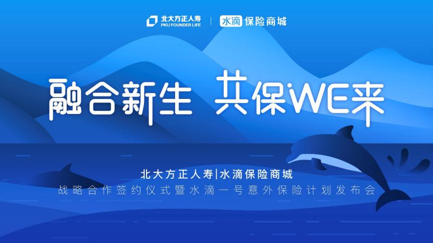 融合新生 共保WE来丨北大方正人寿携手水滴保险商城达成战略合作暨“水滴一号意外保险计划”全球首发